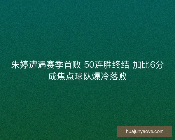 朱婷遭遇赛季首败 50连胜终结 加比6分成焦点球队爆冷落败