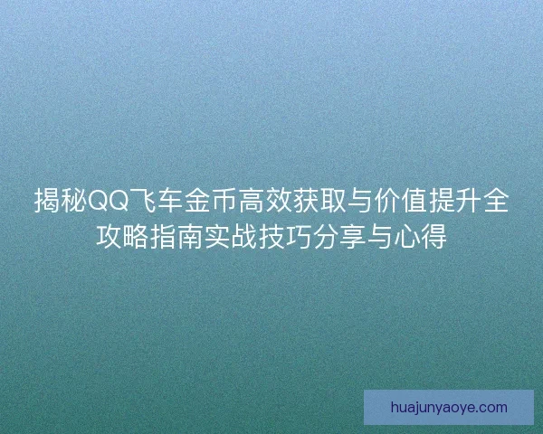 揭秘QQ飞车金币高效获取与价值提升全攻略指南实战技巧分享与心得