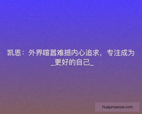 凯恩：外界喧嚣难撼内心追求，专注成为 _更好的自己_