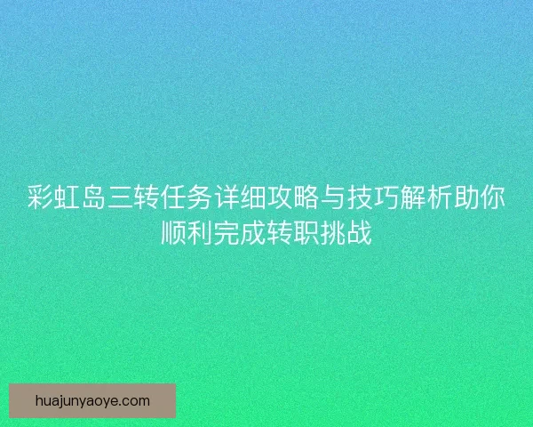 彩虹岛三转任务详细攻略与技巧解析助你顺利完成转职挑战