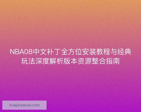 NBA08中文补丁全方位安装教程与经典玩法深度解析版本资源整合指南